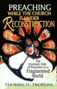 Preaching While the Church Is Under Reconstruction. The Visionary Role of Preachers in a Fragmented World - Thomas H. Troeger