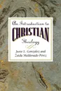 An Introduction to Christian Theology - Justo L. Gonzalez, Zaida Maldonado Perez