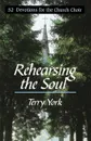 Rehearsing the Soul. 52 Devotions for the Church Choir - Terry W. York