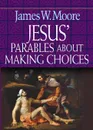 Jesus' Parables about Making Choices - James W. Moore