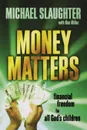 Money Matters. Financial Freedom for All God's Children - Michael Slaughter