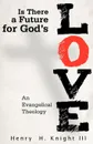 Is There a Future for God's Love?. An Evangelical Theology - Henry H Knight III, Henry H. III Knight