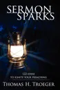 Sermon Sparks. 122 Ideas to Ignite Your Preaching - Thomas H. Troeger