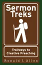 Sermon Treks. Trailways to Creative Preaching - Ronald J. Allen