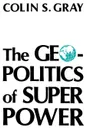 Geopolitics of Superpower-Pa - Colin S. Gray