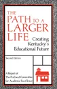 The Path to a Larger Life. Creating Kentucky's Educational Future: A Report of the Prichard Committee for Academic Excellence - Prichard Committee for Academic Excellen