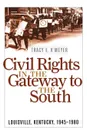 Civil Rights in the Gateway to the South. Louisville, Kentucky, 1945-1980 - Tracy E. K'Meyer