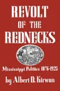 Revolt of the Rednecks. Mississippi Politics, 1876-1925 - Albert D. Kirwan