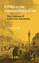 Cities in the Commonwealth. Two Centuries of Urban Life in Kentucky - Allen J. Share