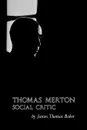 Thomas Merton. Social Critic - James Thomas Baker