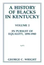 A History of Blacks in Kentucky. In Pursuit of Equality, 1890-1980 - George C. Wright