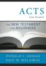 Acts from Scratch. The New Testament for Beginners - Donlad L. Griggs, Paul W. Walasky, Donald L. Griggs