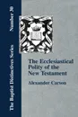 Ecclesiastical Polity of the New Testament - Alexander Carson
