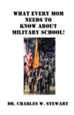 What Every Mom Needs to Know about Military School! - Charles W. Stewart