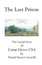 The Last Prison. The Untold Story of Camp Groce CSA - Danial Francis Lisarelli