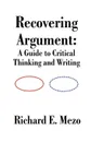 Recovering Argument. A Guide to Critical Thinking and Writing - Richard E. Mezo