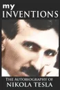 My Inventions. The Autobiography of Nikola Tesla - Nikola Tesla