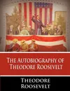 The Autobiography of Theodore Roosevelt - Theodore Roosevelt