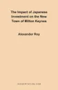 The Impact of Japanese Investment on the New Town of Milton Keynes - Alexander Roy