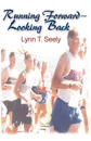 Running Forward-Looking Back - Lynn T. Seely