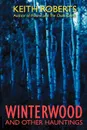 Winterwood. And Other Hauntings - Keith Roberts