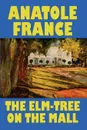 The Elm-Tree on the Mall - Anatole France