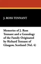 Memories of J. Ross Tennant and a Genealogy of the Family Originated by Richard Tennant of Glasgow, Scotland (Vol. 4) - J. Ross Tennant