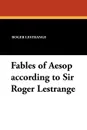 Fables of Aesop According to Sir Roger Lestrange - Roger Lestrange