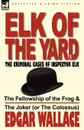 Elk of the Yard-The Criminal Cases of Inspector Elk. Volume 1-The Fellowship of the Frog & the Joker (or the Colossus) - Edgar Wallace