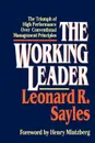 The Working Leader. The Triumph of High Performance Over Conventional Management Principles - Leonard R. Sayles