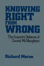 Knowing Right from Wrong. The Insanity Defense of Daniel McNaughtan - Richard Moran