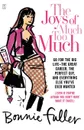 The Joys of Much Too Much. Go for the Big Life--The Great Career, the Perfect Guy, and Everything Else You've Ever Wanted - Bonnie Fuller