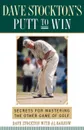 Dave Stockton's Putt to Win. Secrets for Mastering the Other Game of Golf - Dave Stockton