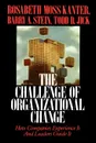 Challenge of Organizational Change. How Companies Experience It and Leaders Guide It - Rosabeth Moss Kanter