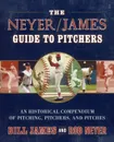 The Neyer/James Guide to Pitchers. An Historical Compendium of Pitching, Pitchers, and Pitches - Bill James, Rob Neyer