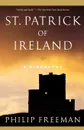 St. Patrick of Ireland. A Biography - Philip Freeman