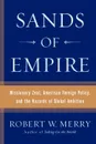 Sands of Empire. Missionary Zeal, American Foreign Policy, and the Hazards of Global Ambition - Robert W. Merry