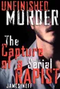 Unfinished Murder. The Capture of a Serial Rapist - James Neff