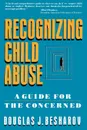 Recognizing Child Abuse. A Guide for the Concerned - Douglas J. Besharov, Besharov