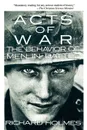 Acts of War. The Behavior of Men in Battle - Richard Holmes