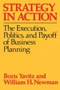 Strategy in Action. The Execution, Politics, and Payoff of Business Planning - Boris Yavitz, William Herman Newman