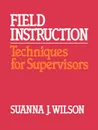 Field Instruction. Techniques for Supervisors - Suanna J. Wilson