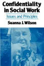 Confidentiality in Social Work. Issues and Principles - Suanna J. Wilson