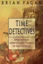 Time Detectives. How Archaeologist Use Technology to Recapture the Past - Brian M. Fagan