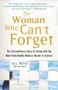 Woman Who Can't Forget. The Extraordinary Story of Living with the Most Remarkable Memory Known to Science - Jill Price