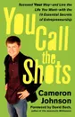 You Call the Shots. Succeed Your Way-- And Live the Life You Want-- With the 19 Essential Secrets of Entrepreneurship - Cameron Johnson