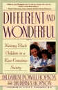 Different and Wonderful. Raising Black Children in a Race-Conscious Society - Darlene Powell Hopson, Darlene Hopson, Derek S. Hopson