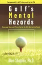 Golf's Mental Hazards. Overcome Them and Put an End to the Self-Destructive Round - Alan Shapiro