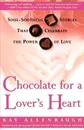 Chocolate for a Lover's Heart. Soul-Soothing Stories That Celebrate the Power of Love - Kay Allenbaugh