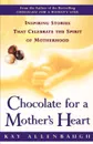 Chocolate for a Mother's Heart. Inspiring Stories That Celebrate the Spirit of Motherhood - Kay Allenbaugh